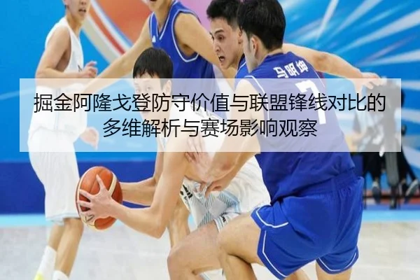 掘金阿隆戈登防守价值与联盟锋线对比的多维解析与赛场影响观察 | pg
