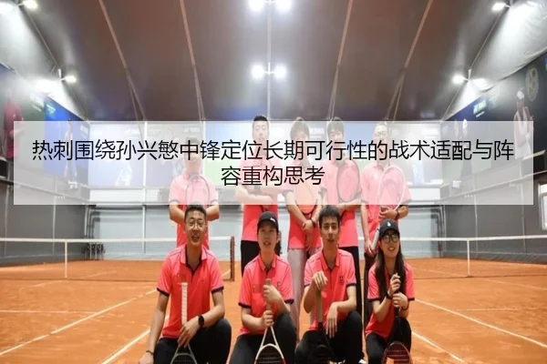 热刺围绕孙兴慜中锋定位长期可行性的战术适配与阵容重构思考 | pg